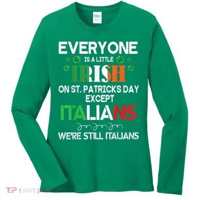 Everyone Is A Little Irish On St Patrick Day Except Italians Women's Long Sleeve Shirt