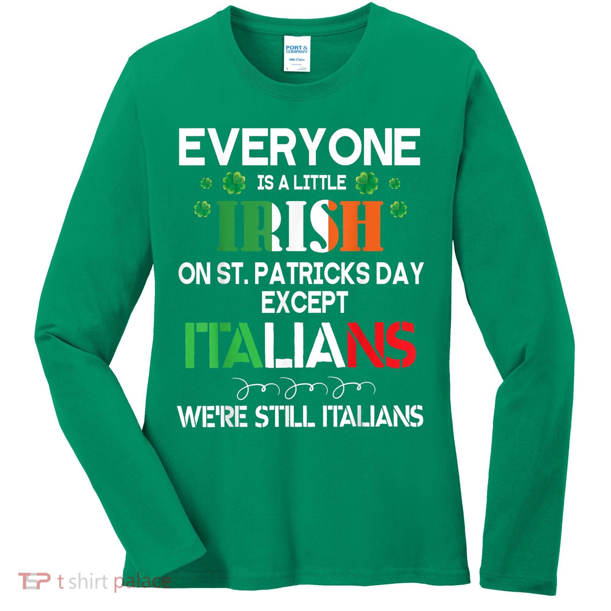 Everyone Is A Little Irish On St Patrick Day Except Italians Women's Long Sleeve Shirt
