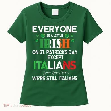 Everyone Is A Little Irish On St Patrick Day Except Italians Women's T-Shirt