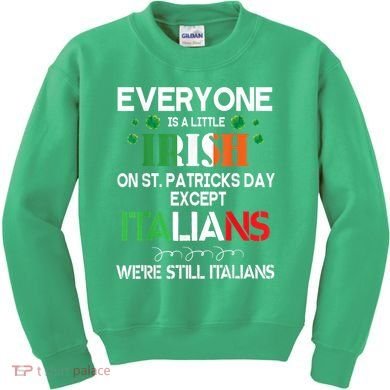 Everyone Is A Little Irish On St Patrick Day Except Italians Kids Sweatshirt