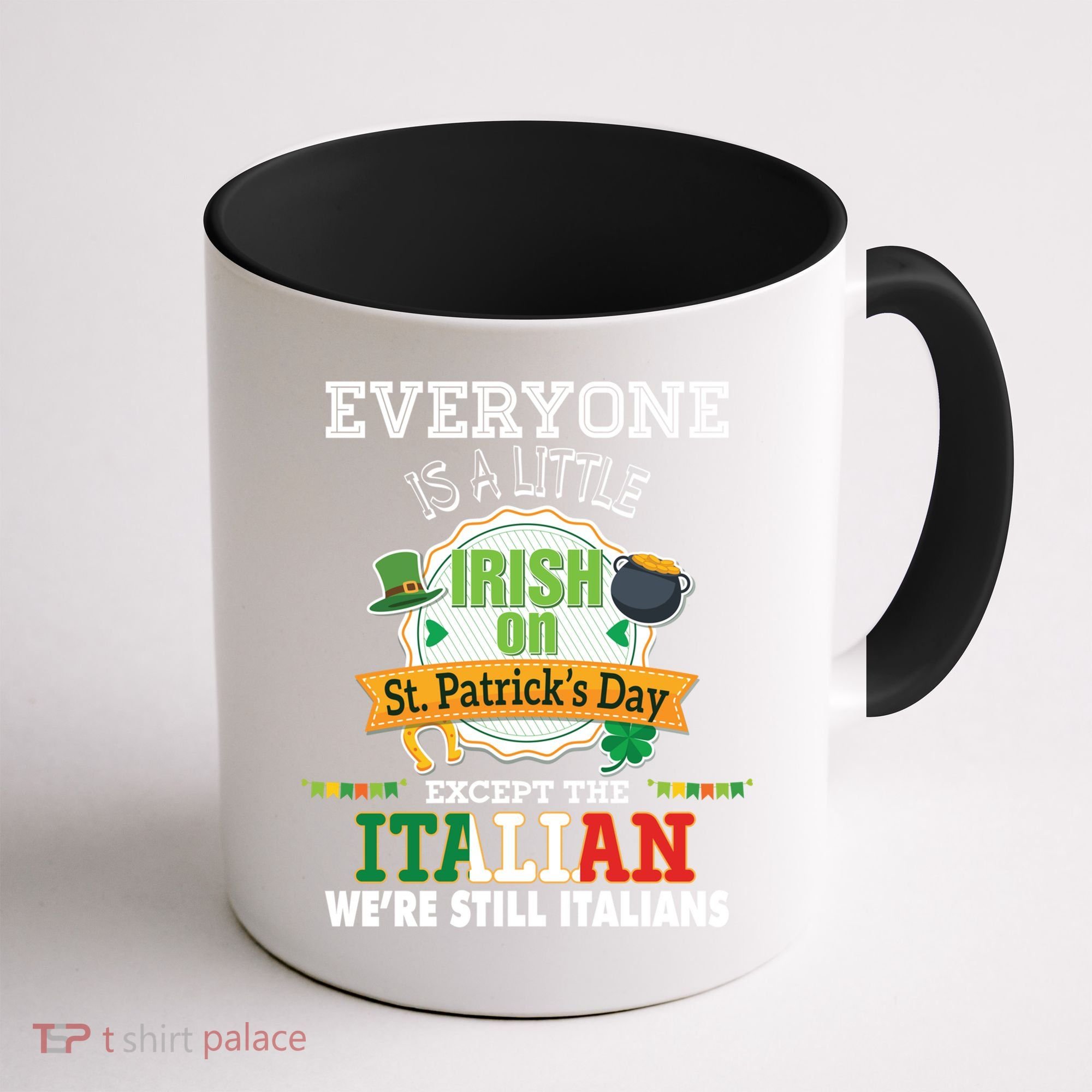 Everyone Is A Little Irish On St Patrick Day Except Italian Coffee Mug