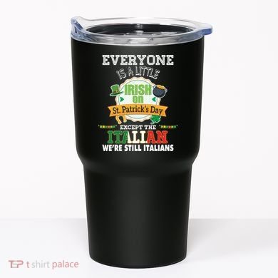 Everyone Is A Little Irish On St Patrick Day Except Italian Tumbler
