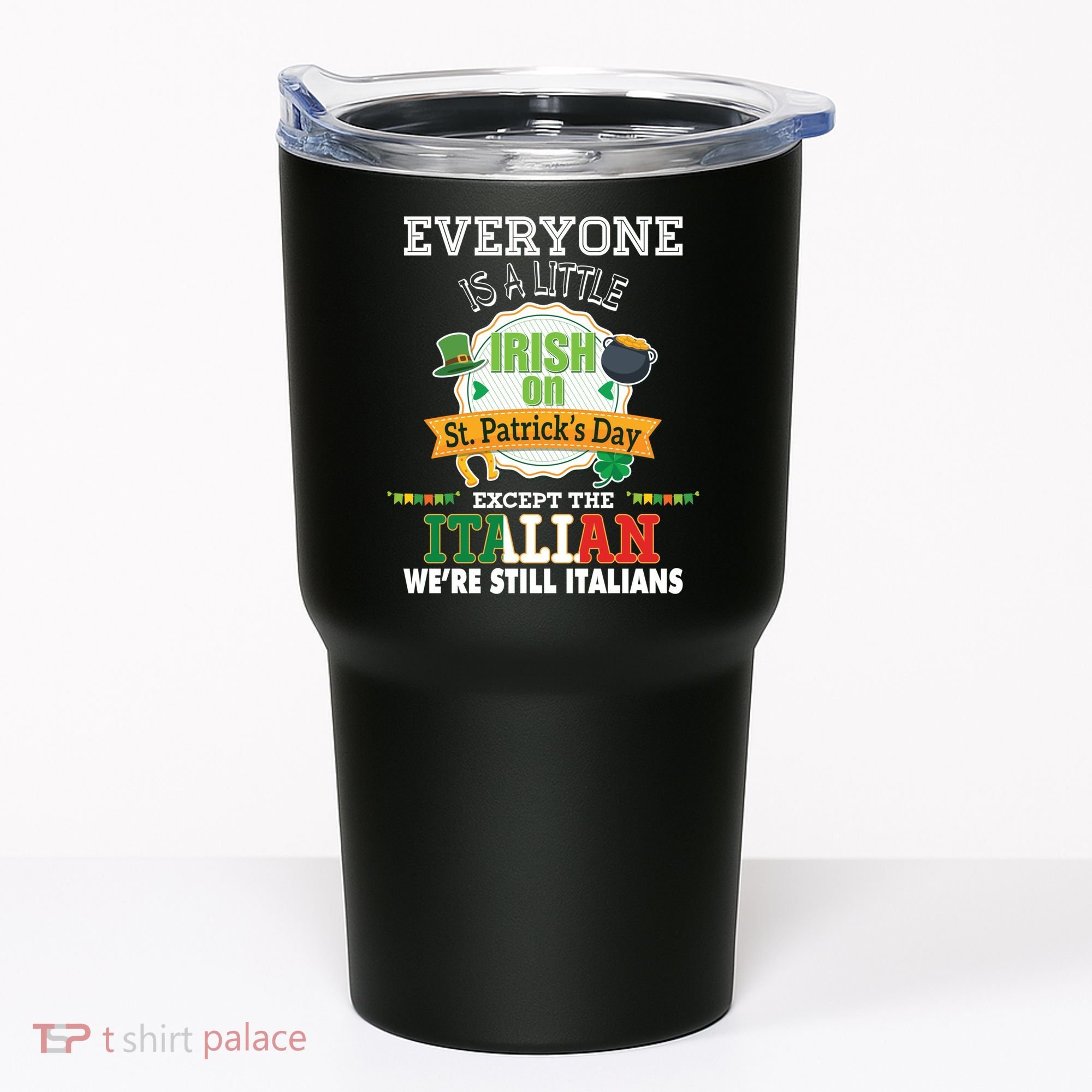 Everyone Is A Little Irish On St Patrick Day Except Italian Tumbler