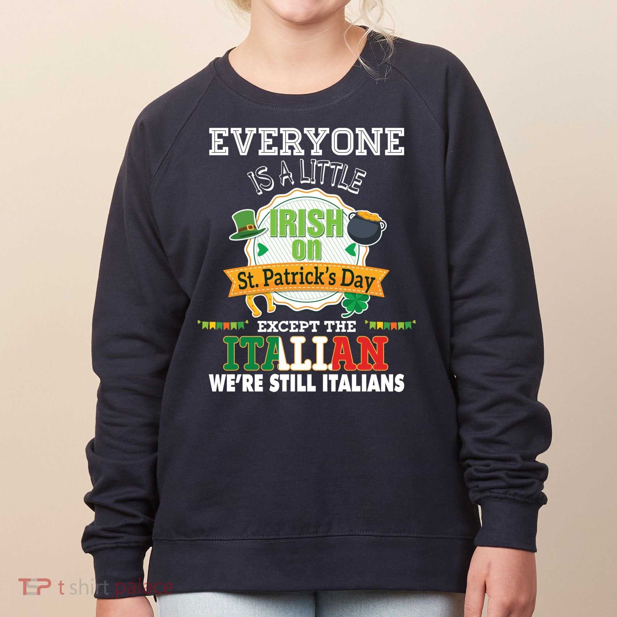 Everyone Is A Little Irish On St Patrick Day Except Italian Women's Sweatshirt