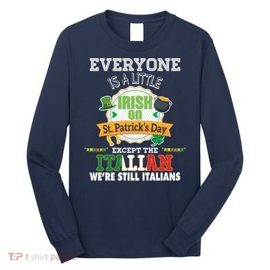 Everyone Is A Little Irish On St Patrick Day Except Italian Long Sleeve Shirt