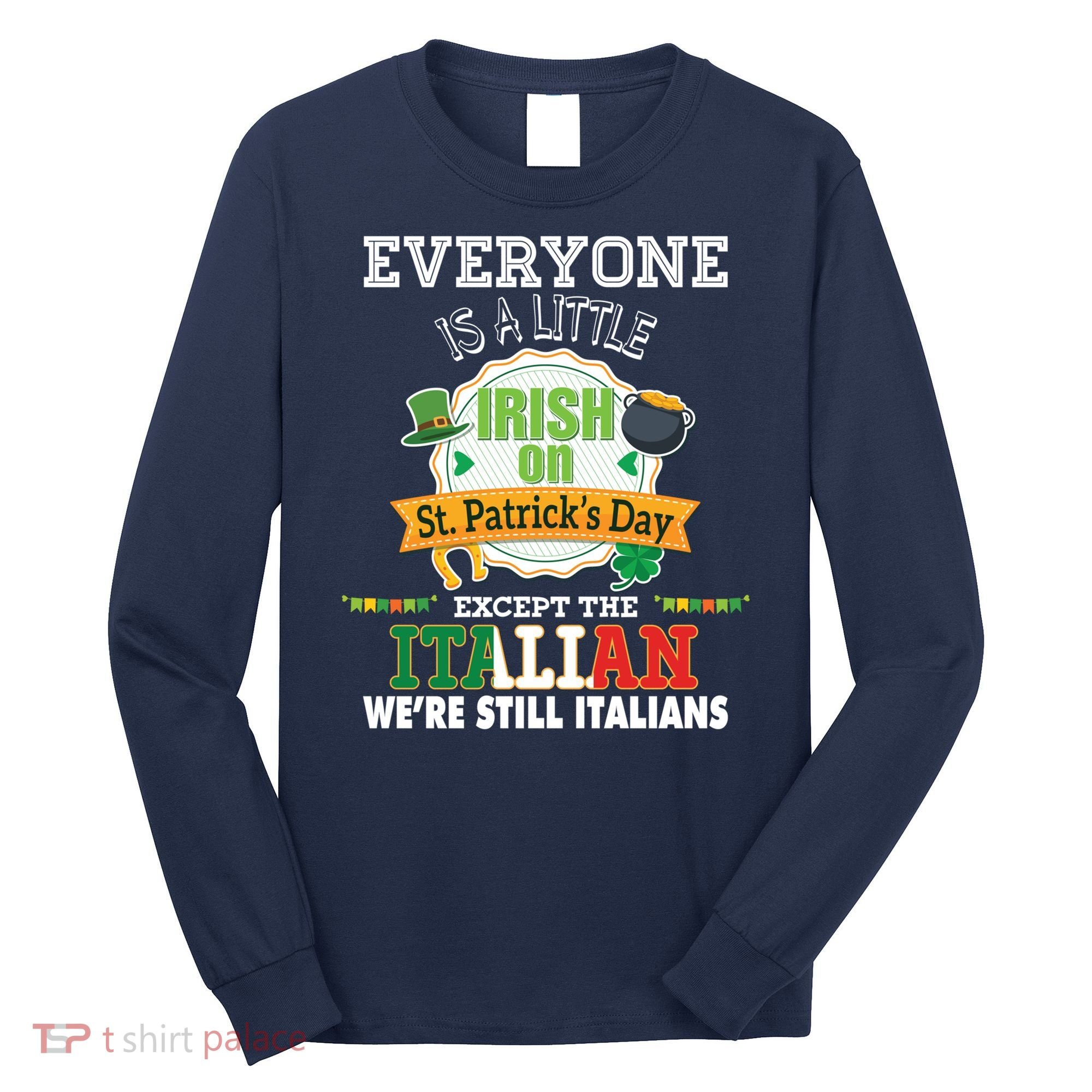 Everyone Is A Little Irish On St Patrick Day Except Italian Long Sleeve Shirt