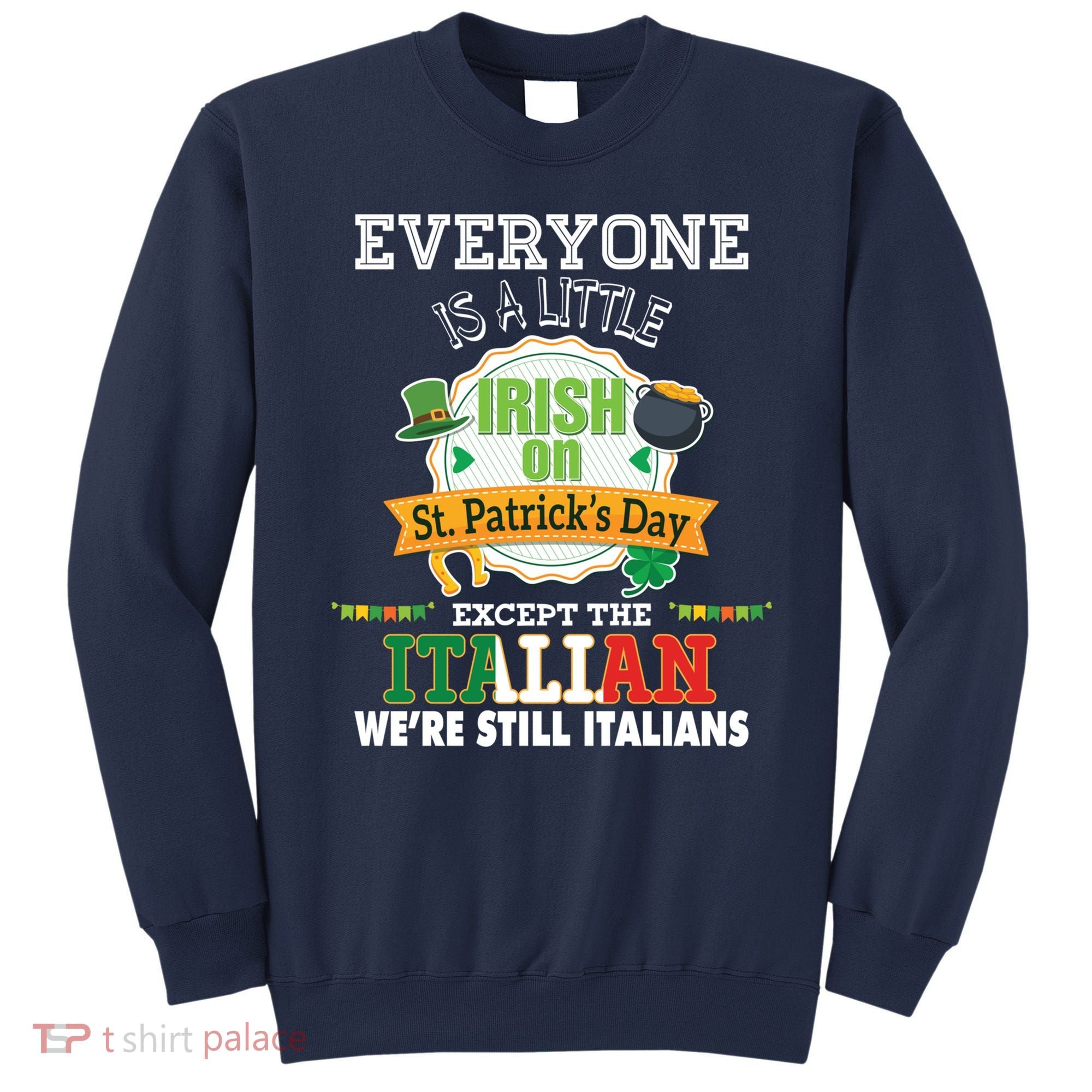 Everyone Is A Little Irish On St Patrick Day Except Italian Sweatshirt