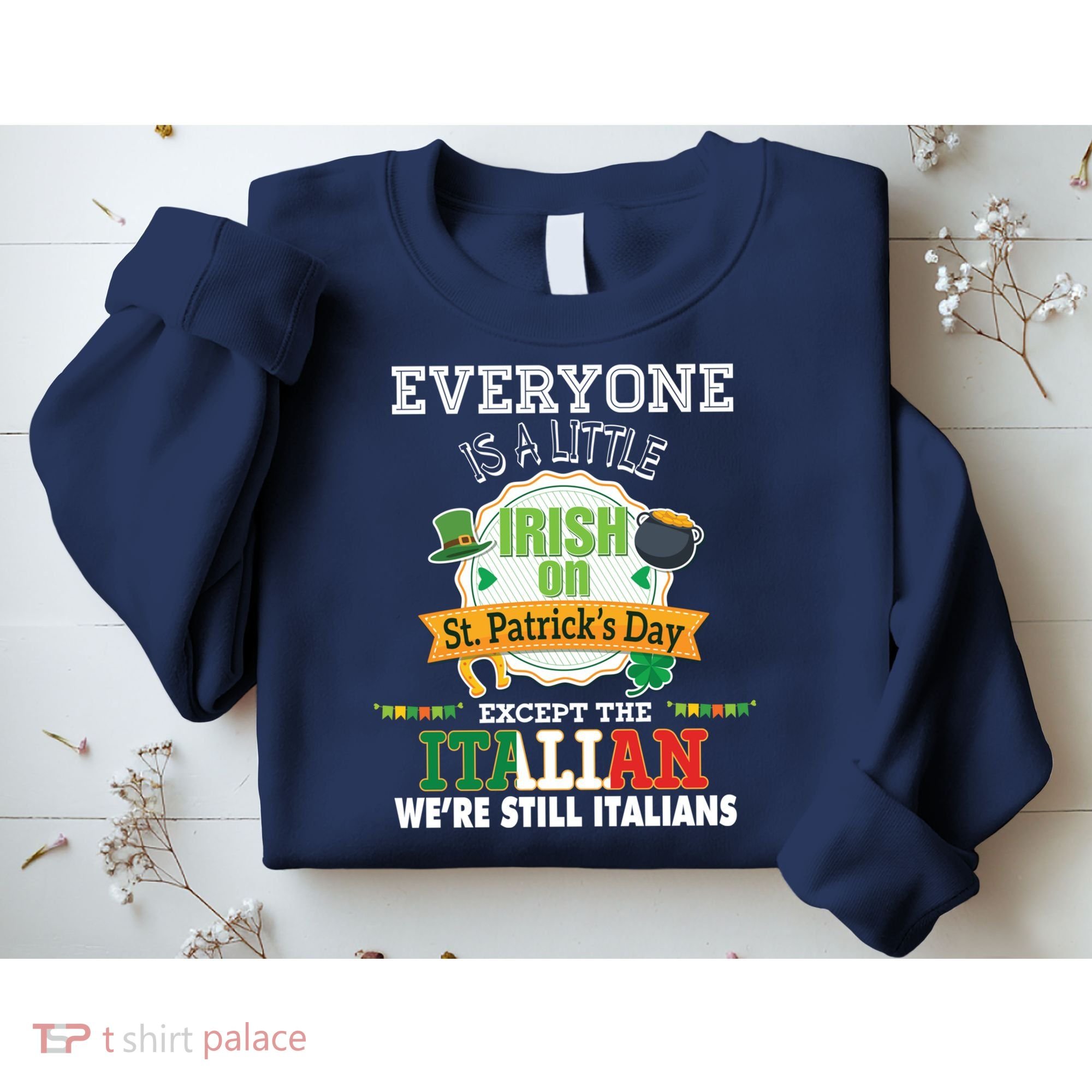 Everyone Is A Little Irish On St Patrick Day Except Italian Sweatshirt
