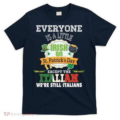 Everyone Is A Little Irish On St Patrick Day Except Italian T-Shirt