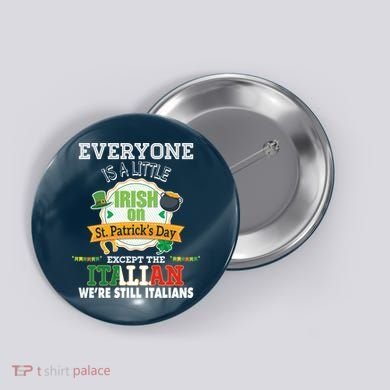 Everyone Is A Little Irish On St Patrick Day Except Italian Button