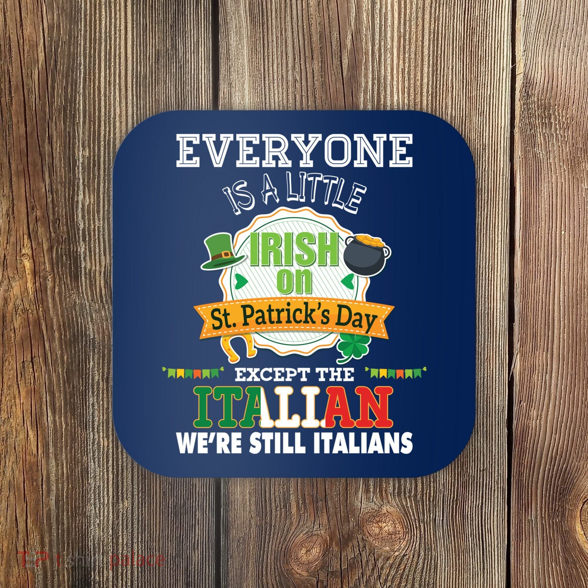 Everyone Is A Little Irish On St Patrick Day Except Italian Coaster