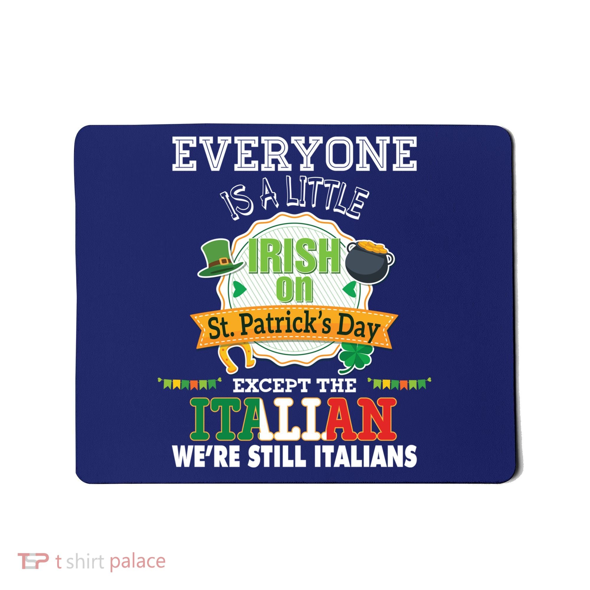 Everyone Is A Little Irish On St Patrick Day Except Italian Mousepad