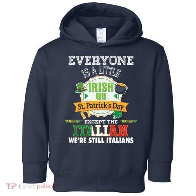 Everyone Is A Little Irish On St Patrick Day Except Italian Toddler Hoodie
