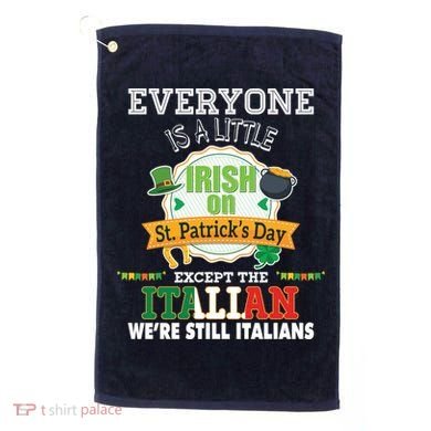 Everyone Is A Little Irish On St Patrick Day Except Italian Golf Towel