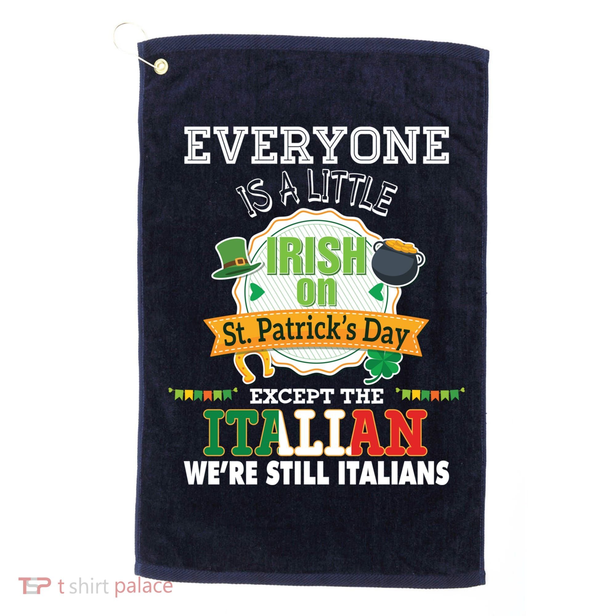 Everyone Is A Little Irish On St Patrick Day Except Italian Golf Towel