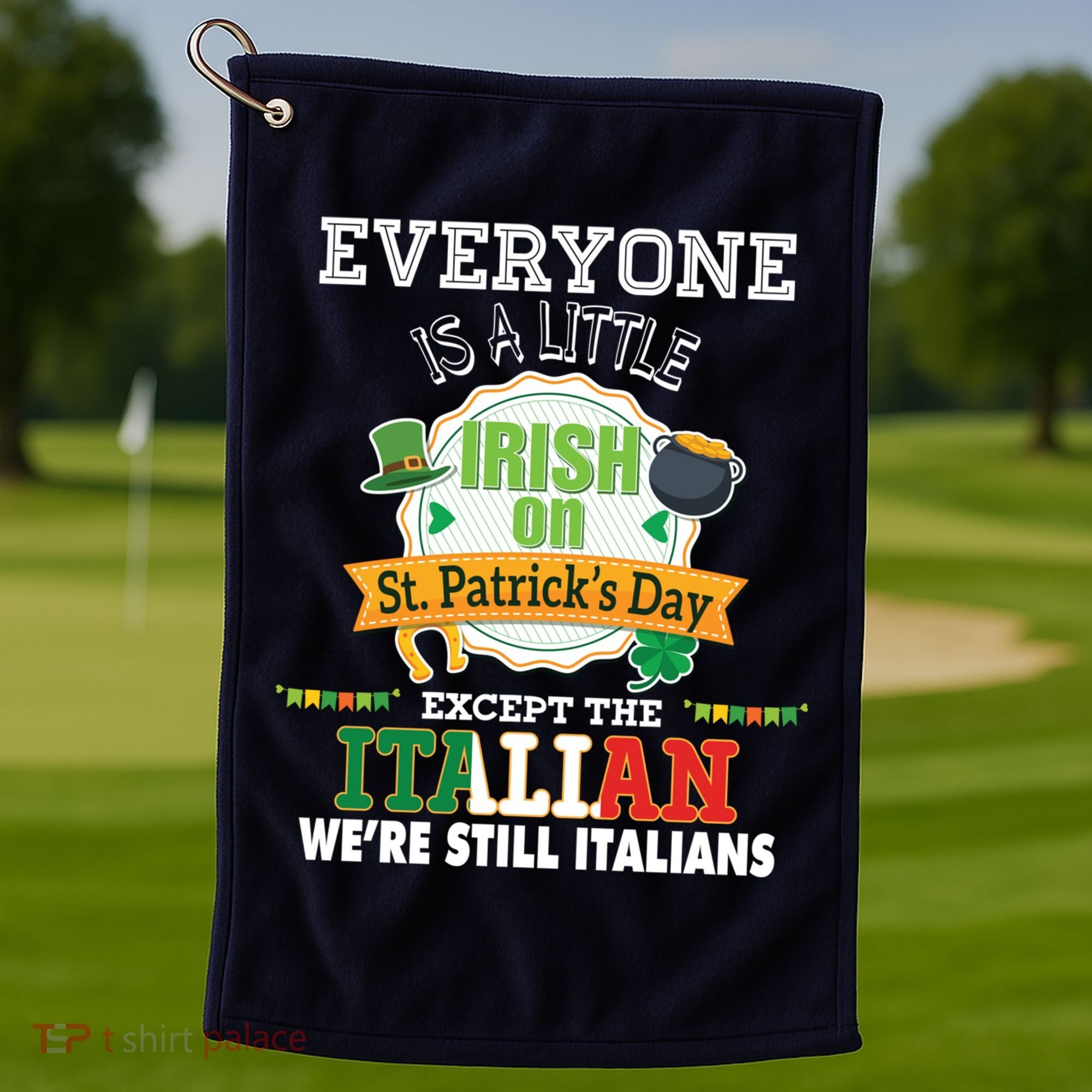 Everyone Is A Little Irish On St Patrick Day Except Italian Golf Towel