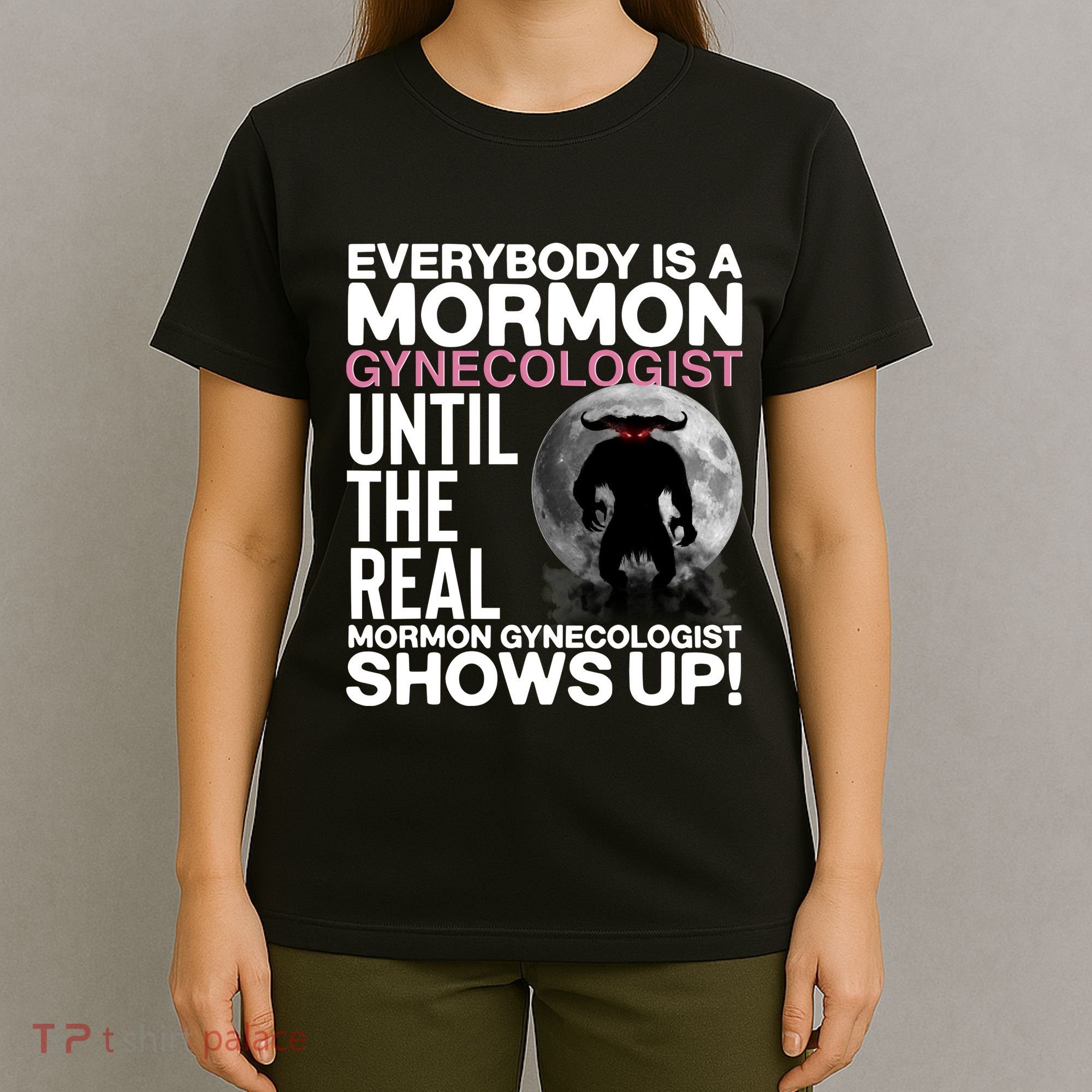 Everybody Is A Mormon Gynecologist Until The Real Mormon Gynecologist Shows Up T-Shirt