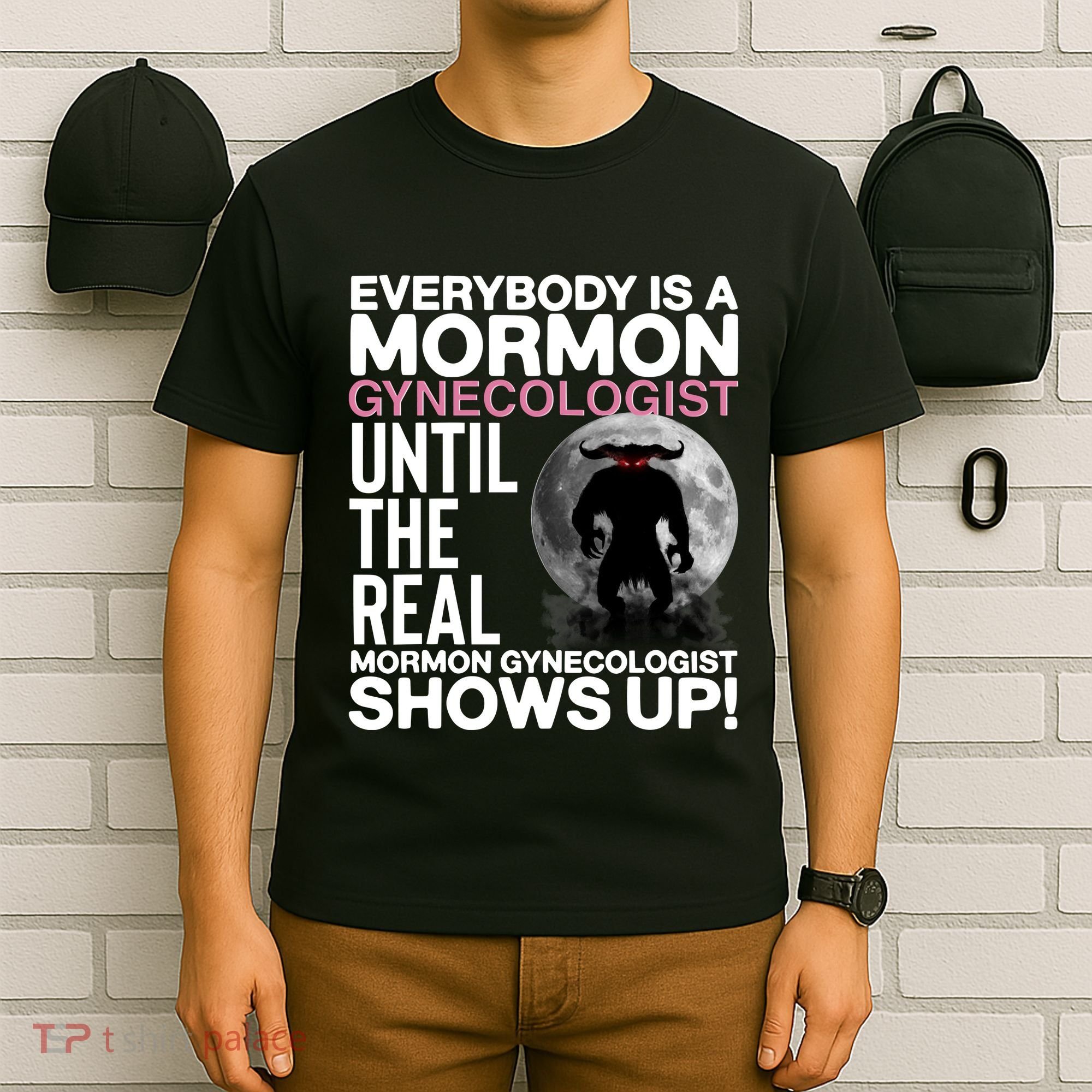 Everybody Is A Mormon Gynecologist Until The Real Mormon Gynecologist Shows Up T-Shirt
