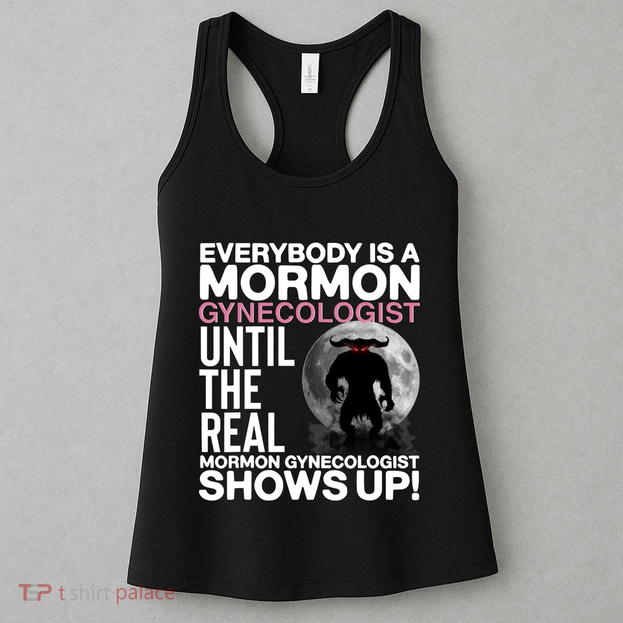 Everybody Is A Mormon Gynecologist Until The Real Mormon Gynecologist Shows Up Women's Tank Top