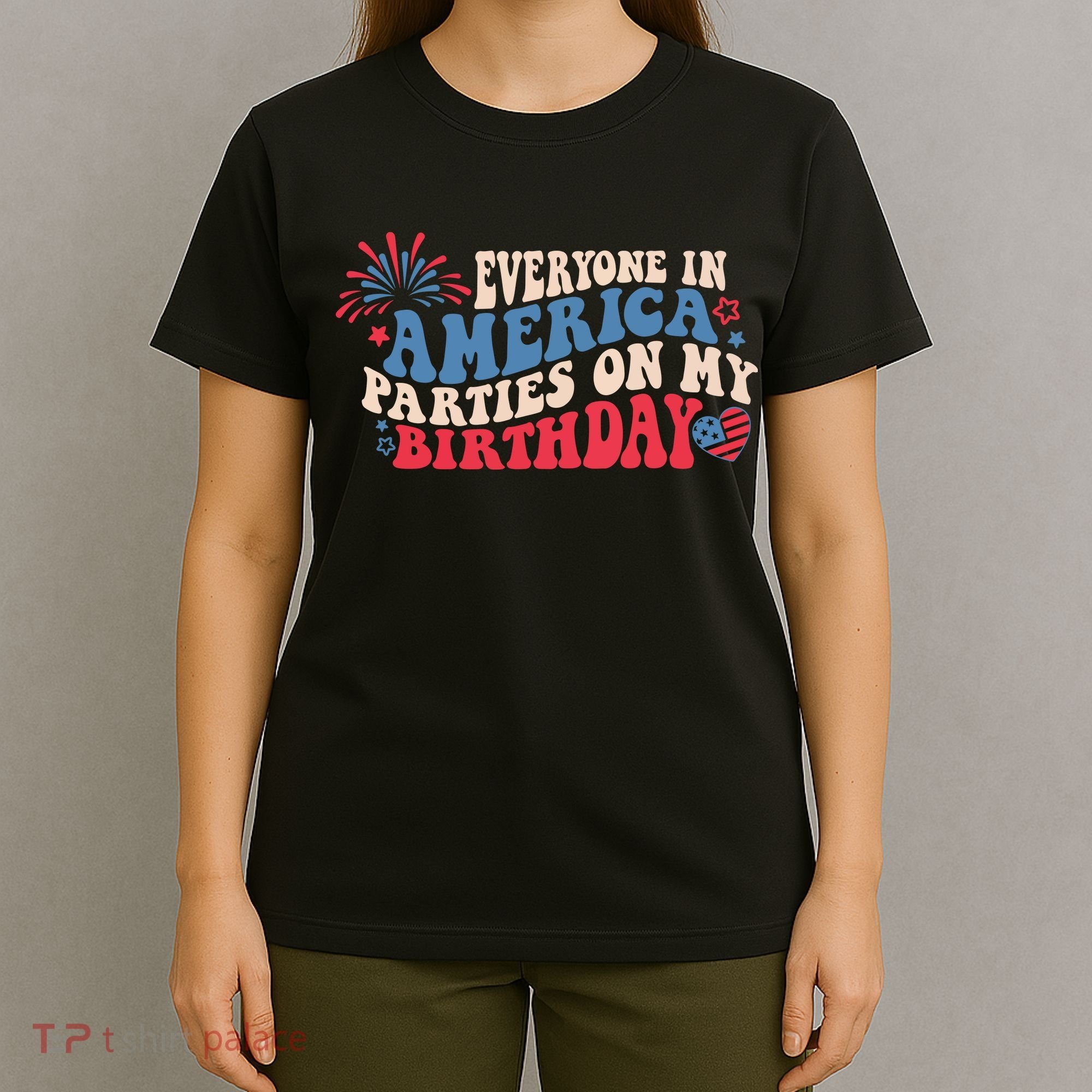 Everyone In America Parties On My Birthday 4th Of July T-Shirt