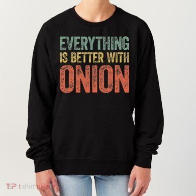 Everything Is Better With Onion Women's Sweatshirt