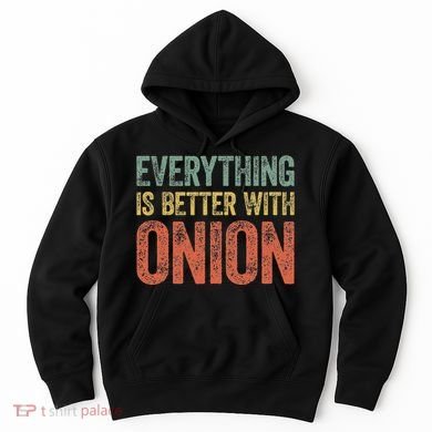 Everything Is Better With Onion Hoodie