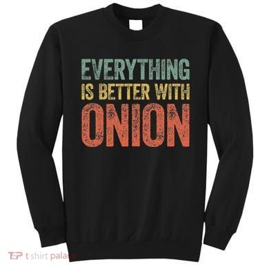 Everything Is Better With Onion Sweatshirt