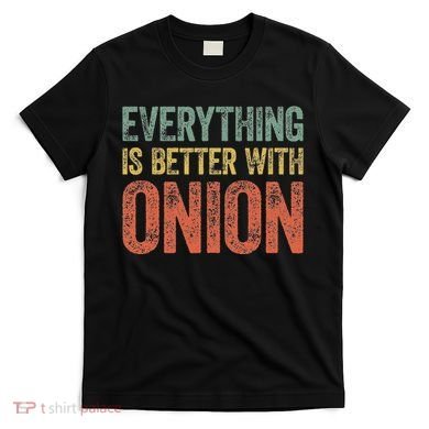 Everything Is Better With Onion T-Shirt