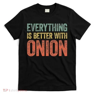 Everything Is Better With Onion T-Shirt