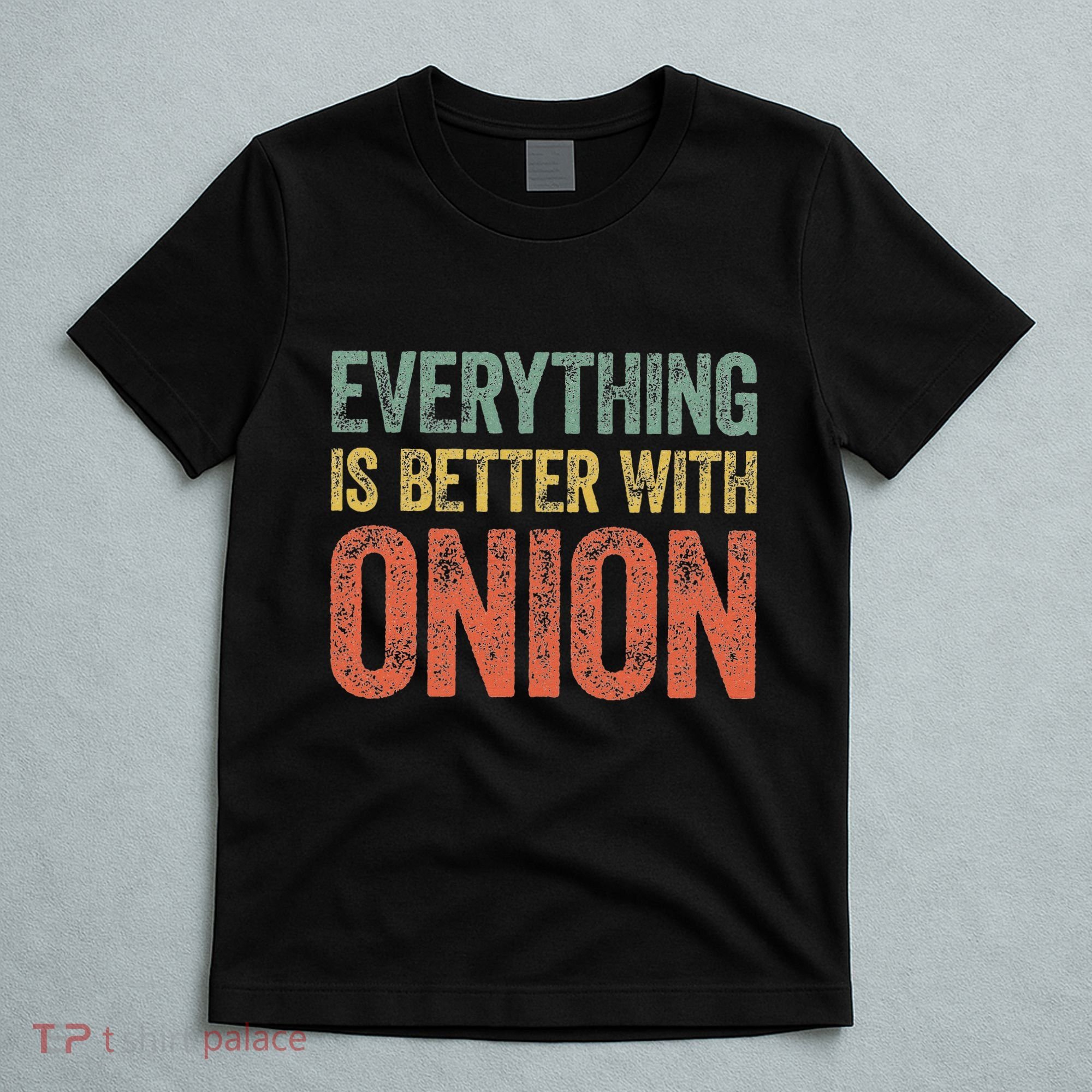 Everything Is Better With Onion T-Shirt