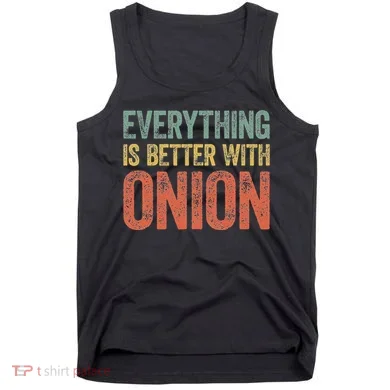 Everything Is Better With Onion Tank Top