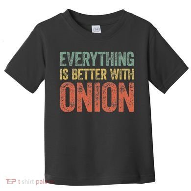 Everything Is Better With Onion Toddler T-Shirt