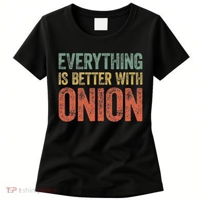 Everything Is Better With Onion Women's T-Shirt