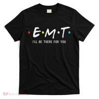 Emt I'll Be There For You Funny Ems Paramedic T-Shirt thumb 0