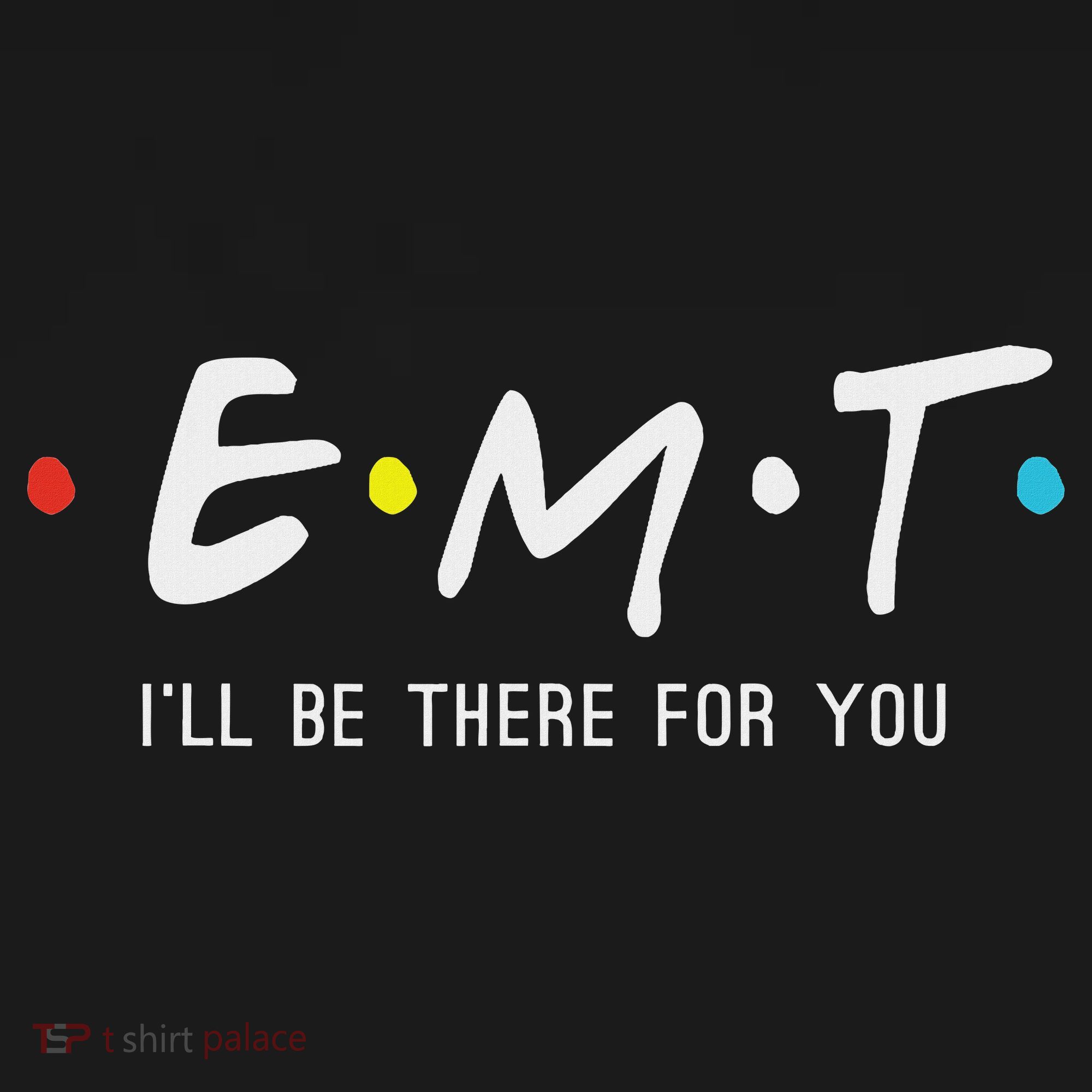 Emt I'll Be There For You Funny Ems Paramedic T-Shirt