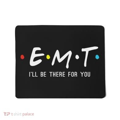 Emt I'll Be There For You Funny Ems Paramedic Mousepad