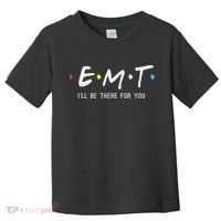 Emt I'll Be There For You Funny Ems Paramedic Toddler T-Shirt thumb 0