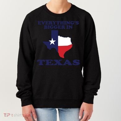EVERYTHING IS BIGGER IN TEXAS Funny Women's Sweatshirt