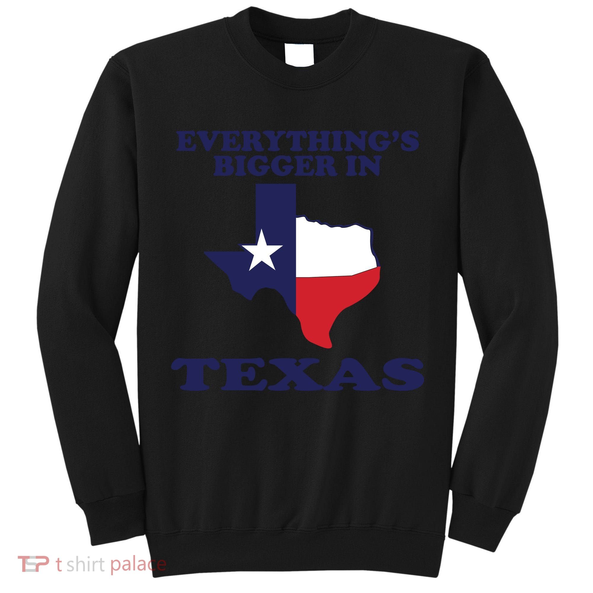 EVERYTHING IS BIGGER IN TEXAS Funny Tall Sweatshirt