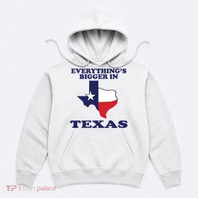 EVERYTHING IS BIGGER IN TEXAS Funny Hoodie