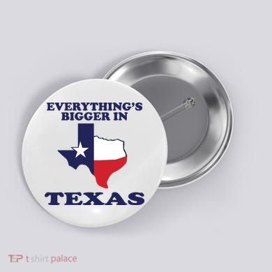 EVERYTHING IS BIGGER IN TEXAS Funny Button