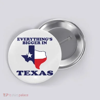 EVERYTHING IS BIGGER IN TEXAS Funny Button