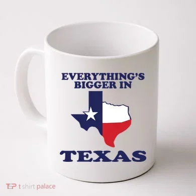 EVERYTHING IS BIGGER IN TEXAS Funny Coffee Mug