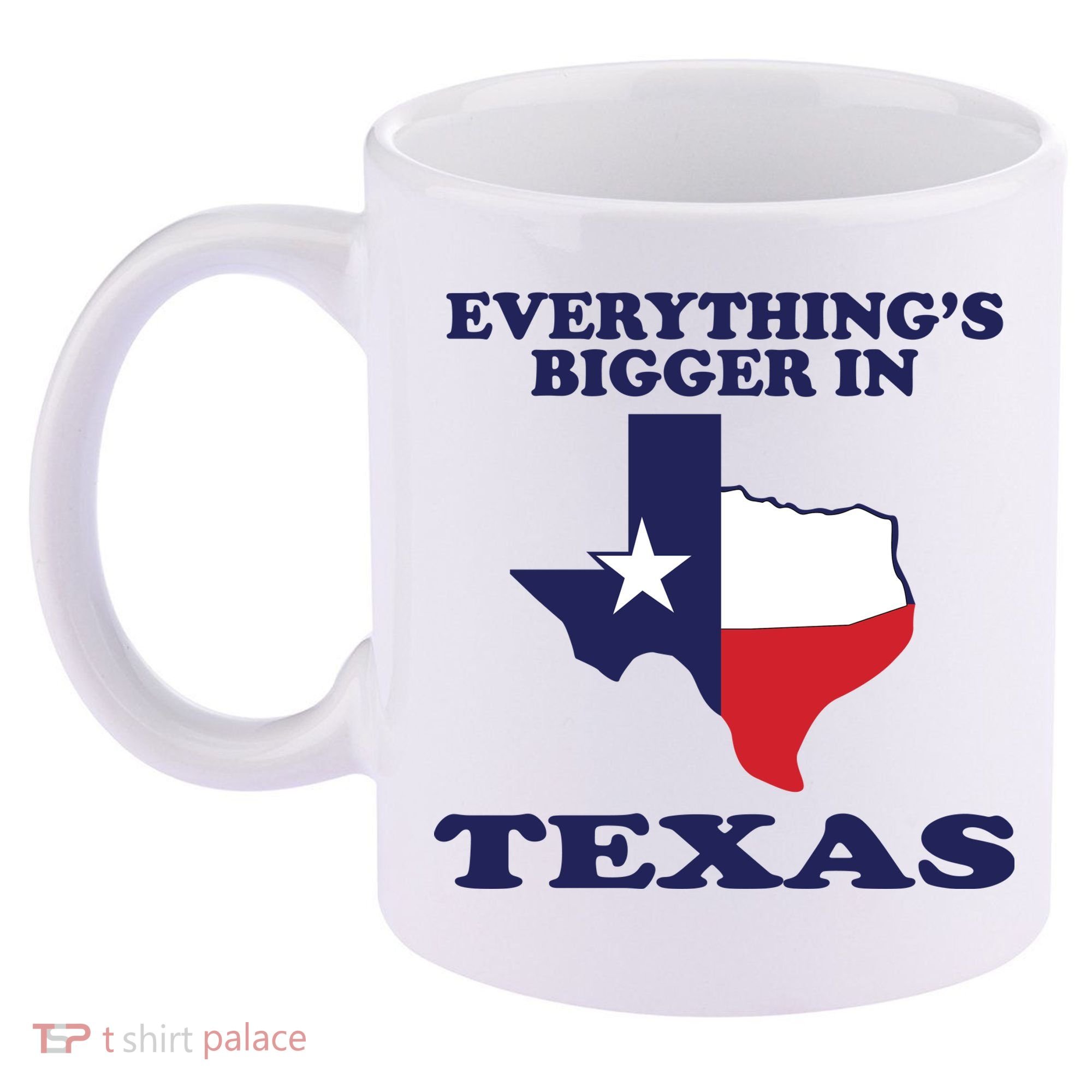 EVERYTHING IS BIGGER IN TEXAS Funny 11oz C Handle Ceramic Mug
