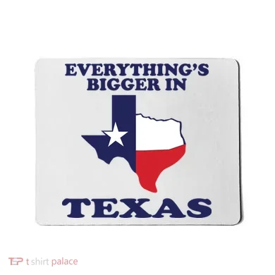 EVERYTHING IS BIGGER IN TEXAS Funny Mousepad