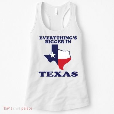EVERYTHING IS BIGGER IN TEXAS Funny Women's Tank Top