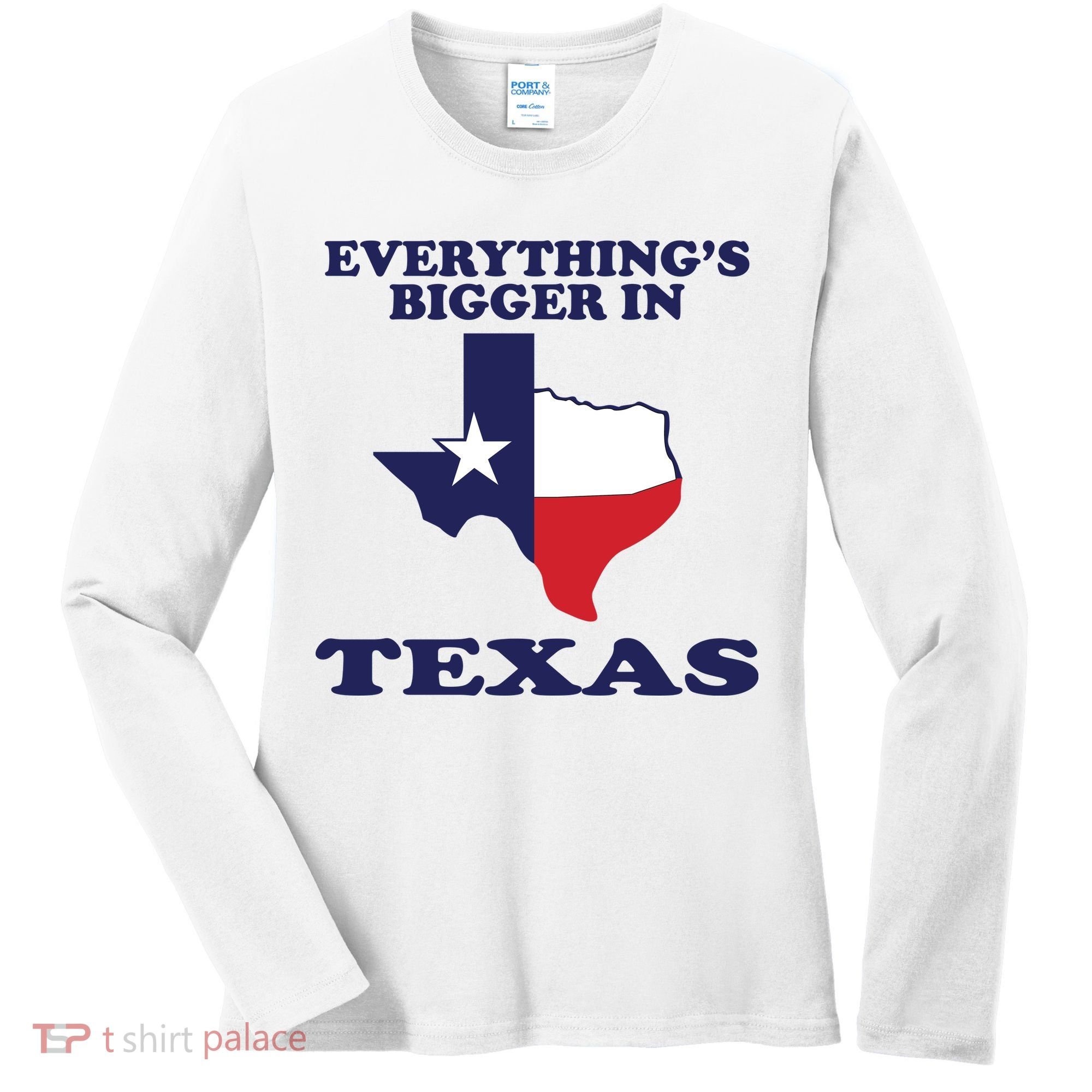 EVERYTHING IS BIGGER IN TEXAS Funny Women's Long Sleeve Shirt
