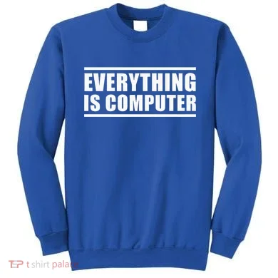 Everything Is Computer Sweatshirt