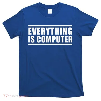 Everything Is Computer T-Shirt