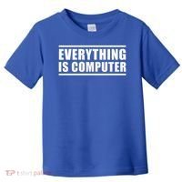 Everything Is Computer Toddler T-Shirt thumb 0
